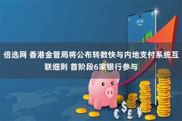 倍选网 香港金管局将公布转数快与内地支付系统互联细则 首阶段6家银行参与
