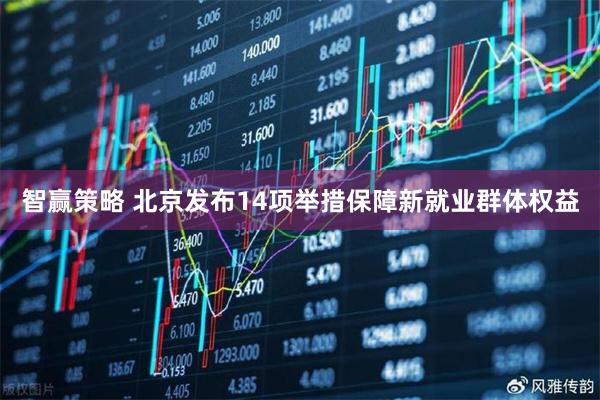 智赢策略 北京发布14项举措保障新就业群体权益