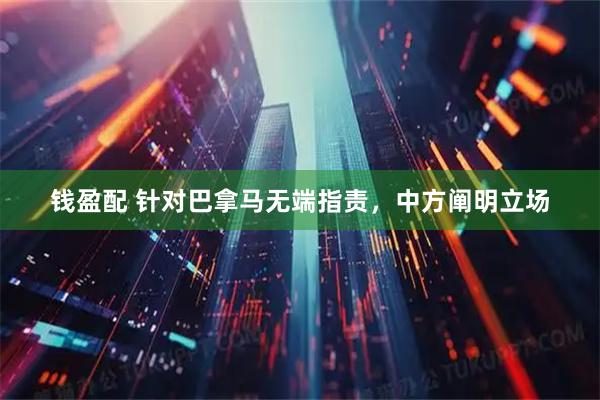 钱盈配 针对巴拿马无端指责，中方阐明立场